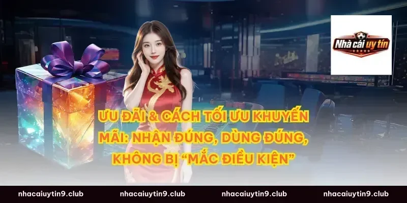 Ưu đãi & cách tối ưu khuyến mãi: Nhận đúng, dùng đúng, không bị “mắc điều kiện”