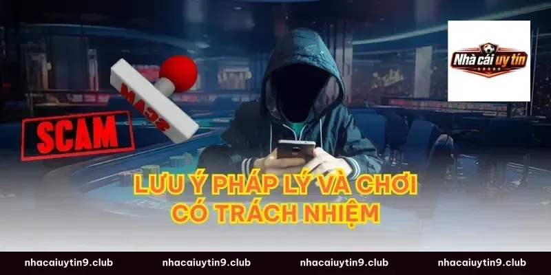 Lưu ý pháp lý và chơi có trách nhiệm