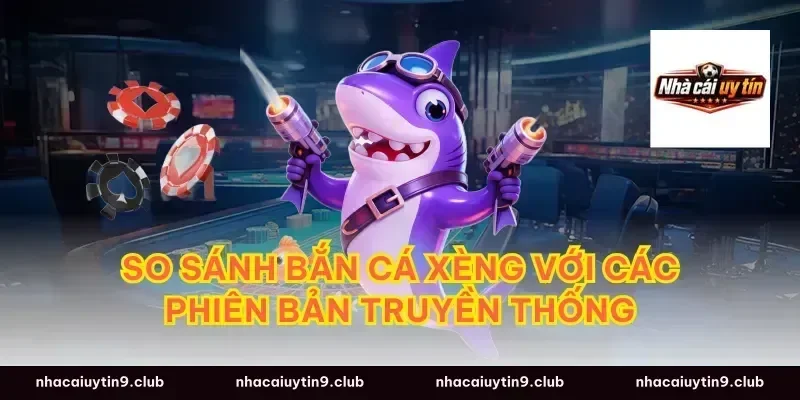 So sánh bắn cá xèng với các phiên bản truyền thống
