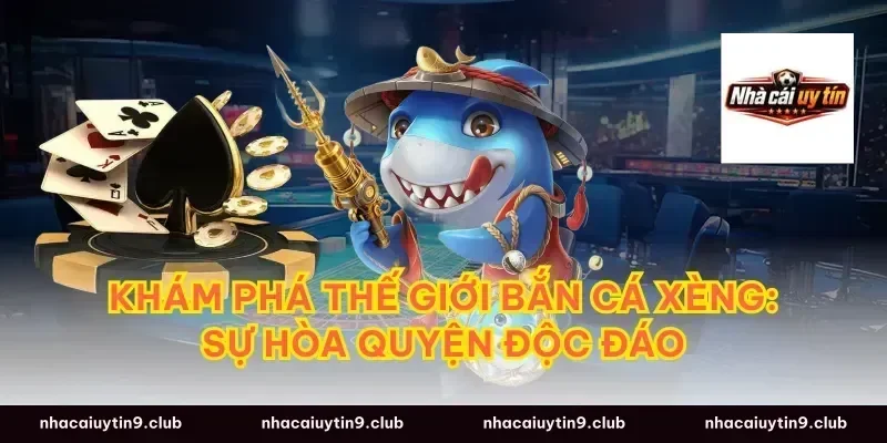 Khám phá thế giới bắn cá xèng: Sự hòa quyện độc đáo