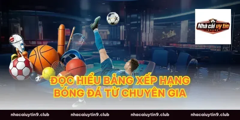 Đọc hiểu bảng xếp hạng bóng đá từ chuyên gia