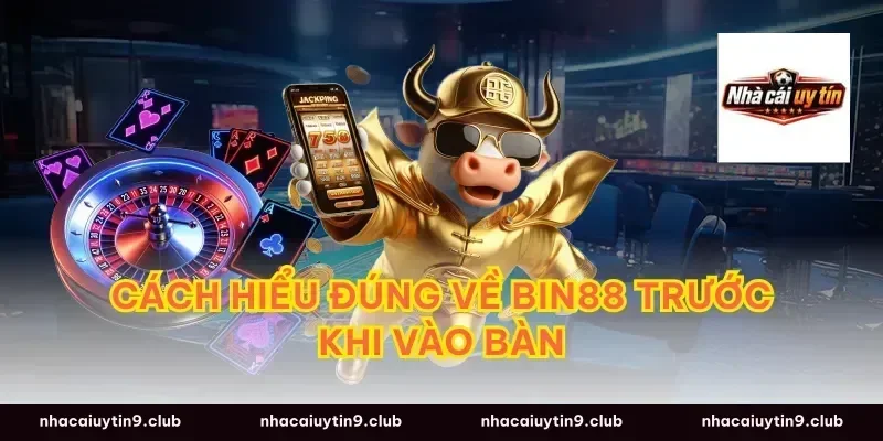 Cách hiểu đúng về bin88 trước khi vào bàn