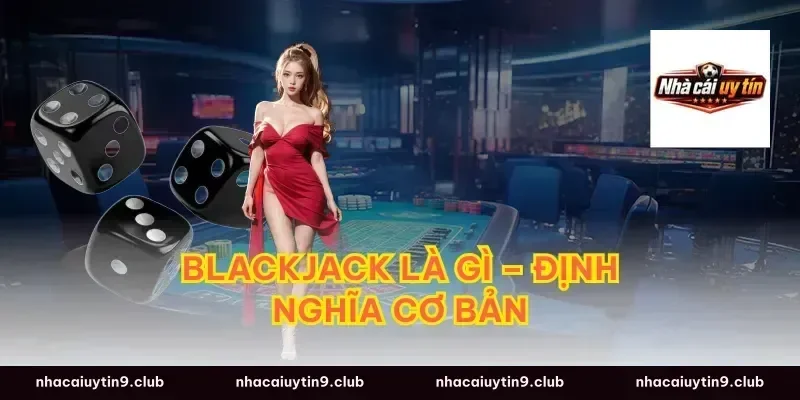 Blackjack Là Gì – Định Nghĩa Cơ Bản