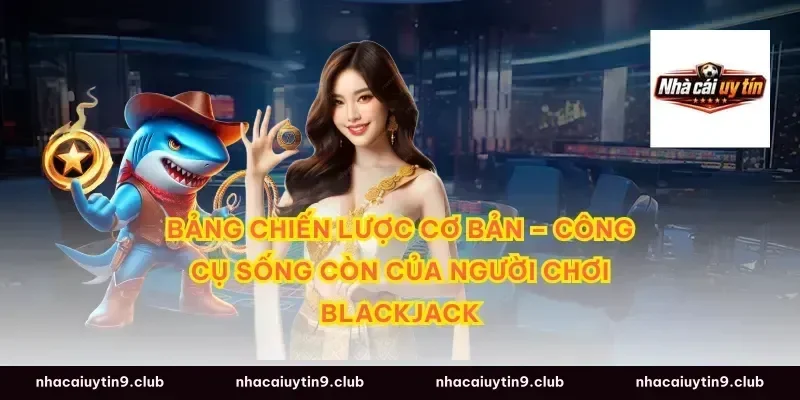Bảng chiến lược cơ bản – công cụ sống còn của người chơi blackjack