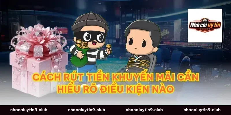 cách rút tiền khuyến mãi cần hiểu rõ điều kiện nào