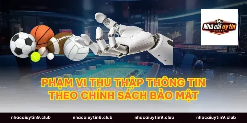 Phạm Vi Thu Thập Thông Tin Theo Chính Sách Bảo Mật
