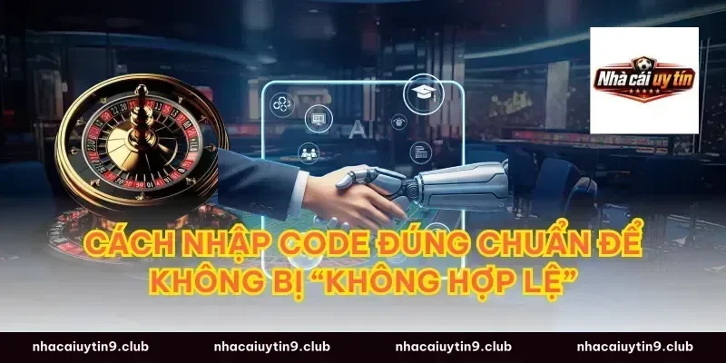 Cách nhập code đúng chuẩn để không bị “không hợp lệ”