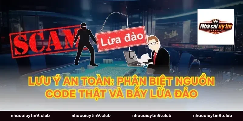 Lưu ý an toàn: phân biệt nguồn code thật và bẫy lừa đảo