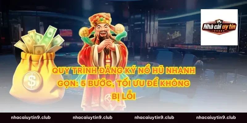 Quy trình đăng ký nổ hũ nhanh gọn: 5 bước, tối ưu để không bị lỗi