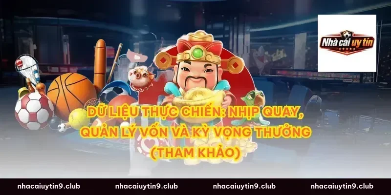 Dữ liệu thực chiến: nhịp quay, quản lý vốn và kỳ vọng thưởng (tham khảo)