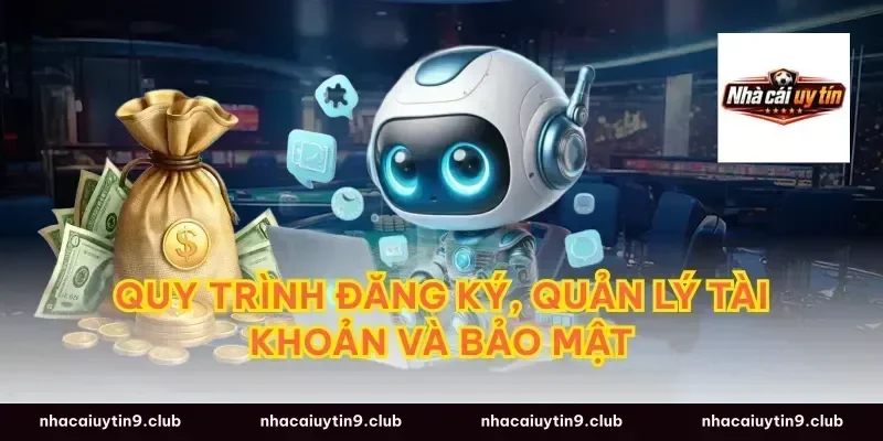Quy trình đăng ký, quản lý tài khoản và bảo mật