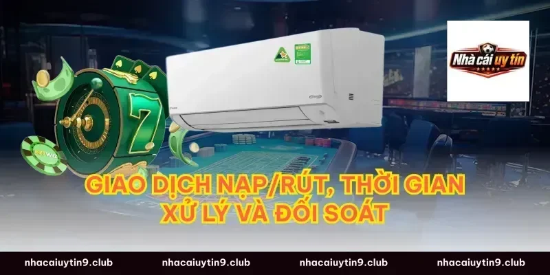 Giao dịch nạp/rút, thời gian xử lý và đối soát