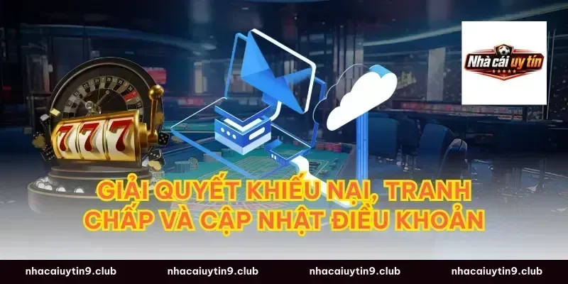 Giải quyết khiếu nại, tranh chấp và cập nhật điều khoản