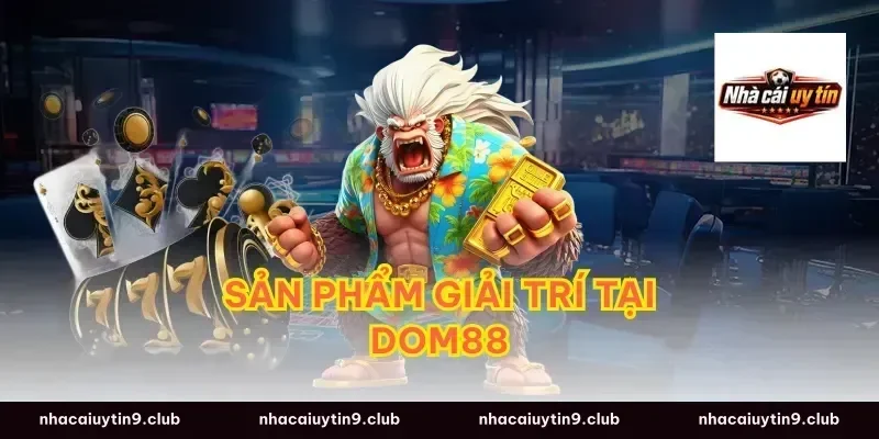 Sản Phẩm Giải Trí Tại Dom88