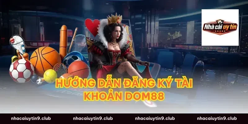 Hướng Dẫn Đăng Ký Tài Khoản Dom88