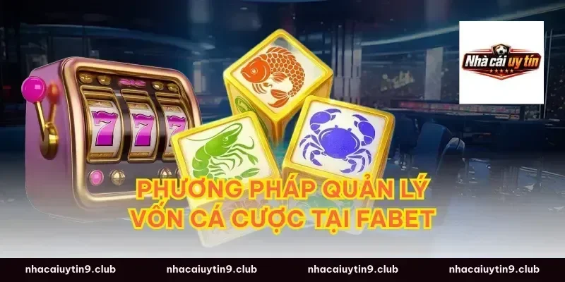Phương pháp quản lý vốn cá cược tại fabet