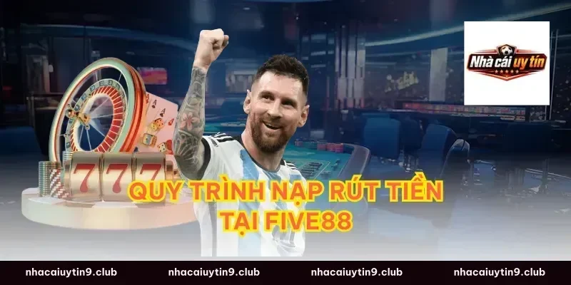 Quy Trình Nạp Rút Tiền Tại Five88