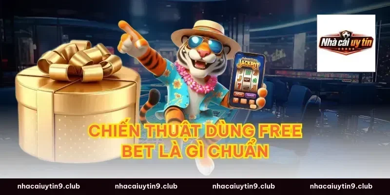 Chiến thuật dùng free bet là gì chuẩn