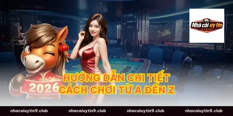 Hướng Dẫn Chi Tiết Cách Chơi Từ A Đến Z