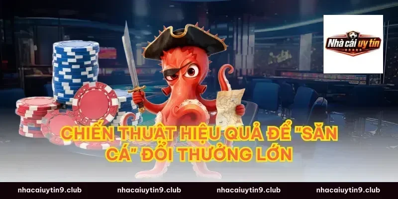 Chiến Thuật Hiệu Quả Để "Săn Cá" Đổi Thưởng Lớn