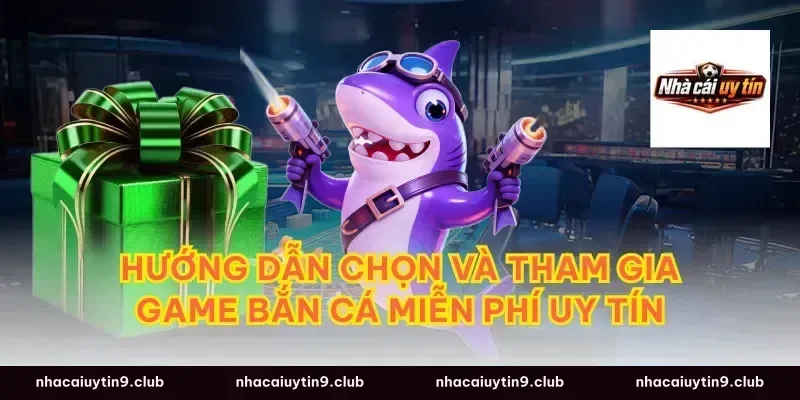 Hướng dẫn chọn và tham gia game bắn cá miễn phí uy tín