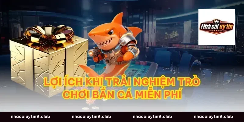 Lợi ích khi trải nghiệm trò chơi bắn cá miễn phí