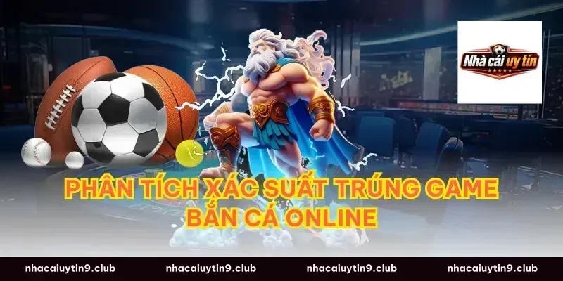 Phân tích xác suất trúng game bắn cá online
