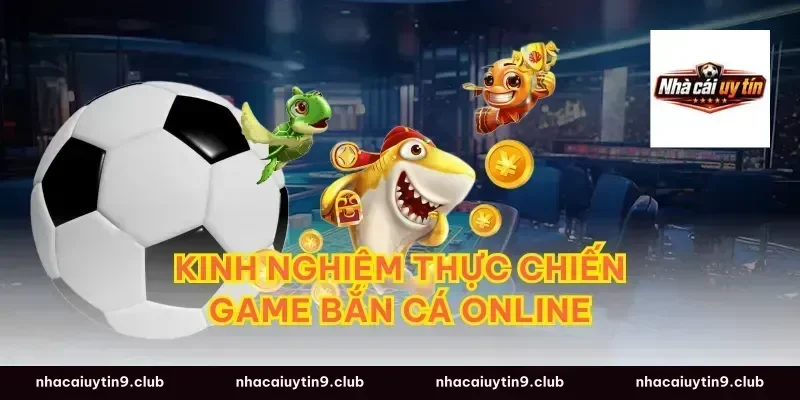 Kinh nghiệm thực chiến game bắn cá online