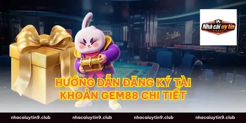 Hướng Dẫn Đăng Ký Tài Khoản GEM88 Chi Tiết