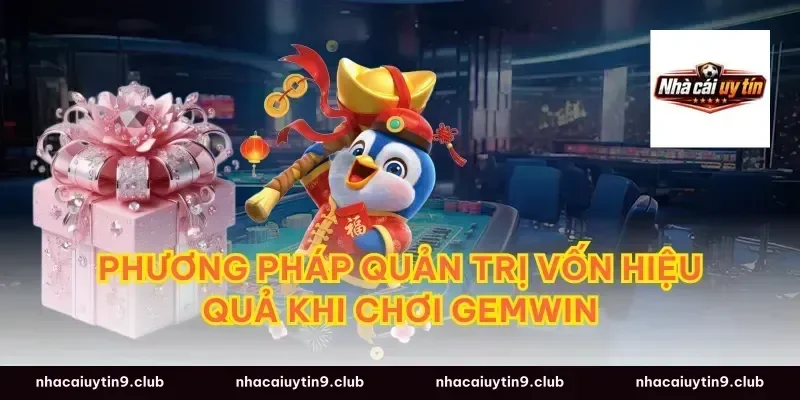 Phương pháp quản trị vốn hiệu quả khi chơi gemwin
