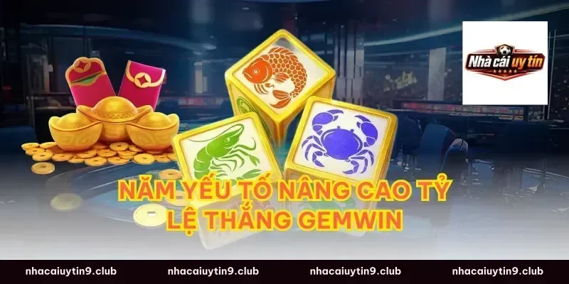 Năm yếu tố nâng cao tỷ lệ thắng gemwin