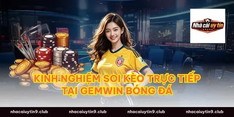 Kinh nghiệm soi kèo trực tiếp tại gemwin bóng đá