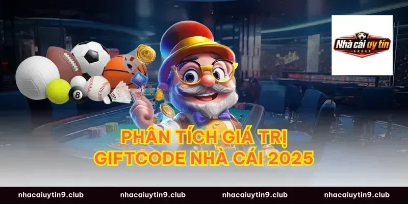 Phân tích giá trị giftcode nhà cái 2025