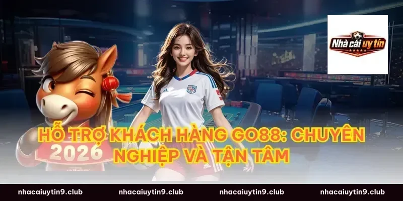 Hỗ trợ khách hàng Go88: Chuyên nghiệp và Tận tâm