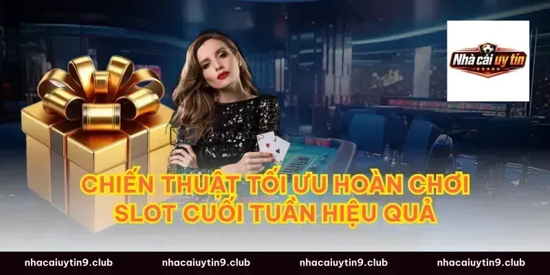 Chiến thuật tối ưu hoàn chơi slot cuối tuần hiệu quả