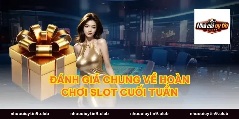 Đánh giá chung về hoàn chơi slot cuối tuần