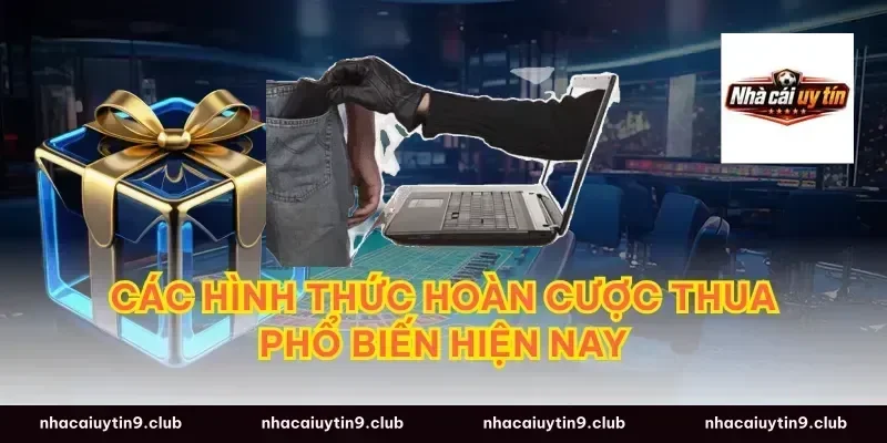 Các hình thức hoàn cược thua phổ biến hiện nay