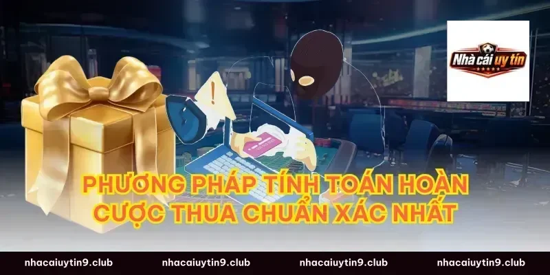 Phương pháp tính toán hoàn cược thua chuẩn xác nhất