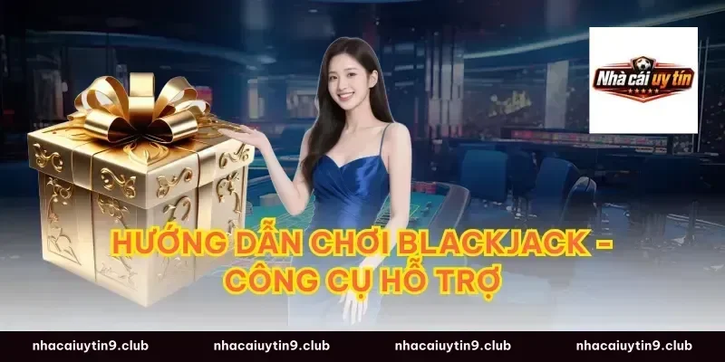 Hướng Dẫn Chơi Blackjack - Công Cụ Hỗ Trợ