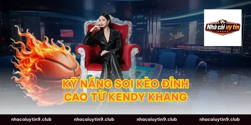Kỹ năng soi kèo đỉnh cao từ Kendy Khang