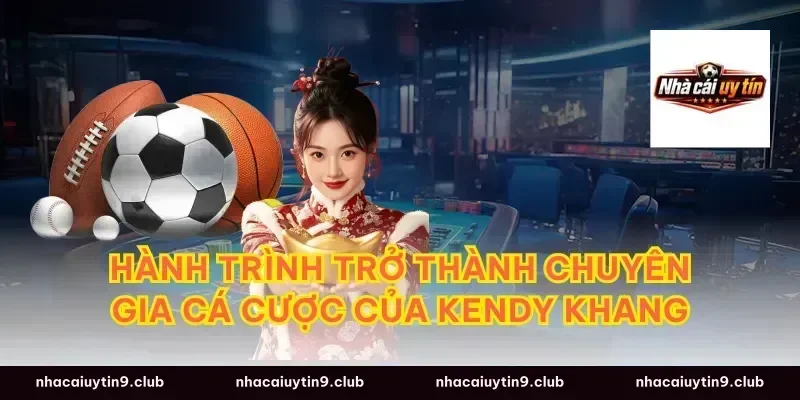 Hành trình trở thành Chuyên gia cá cược của Kendy Khang