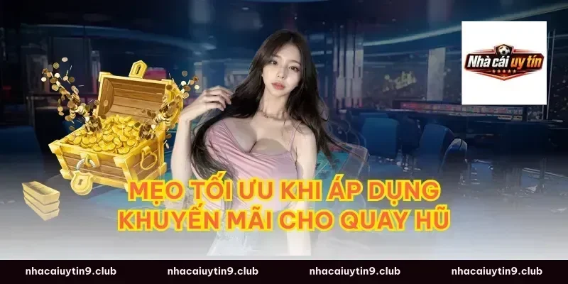 Mẹo tối ưu khi áp dụng khuyến mãi cho quay hũ