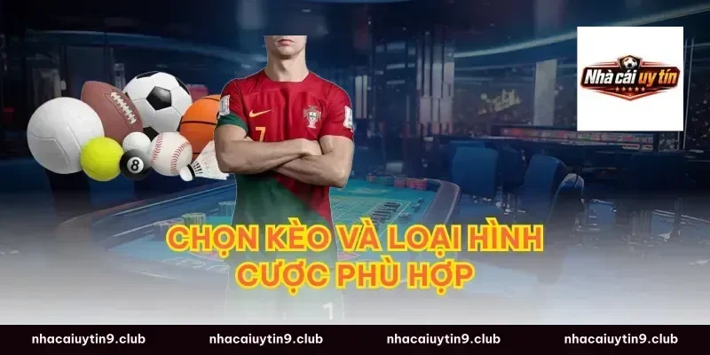 Chọn kèo và loại hình cược phù hợp