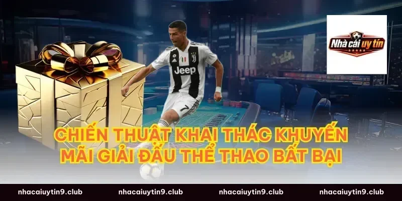 Chiến thuật khai thác khuyến mãi giải đấu thể thao bất bại