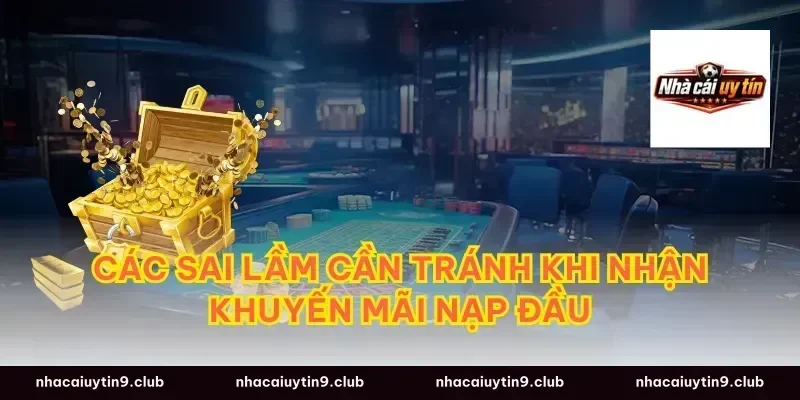 Các Sai Lầm Cần Tránh Khi Nhận Khuyến Mãi Nạp Đầu