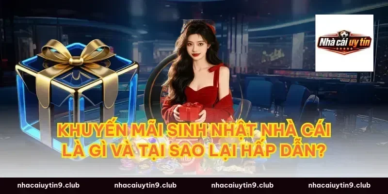 Khuyến mãi sinh nhật nhà cái là gì và tại sao lại hấp dẫn?