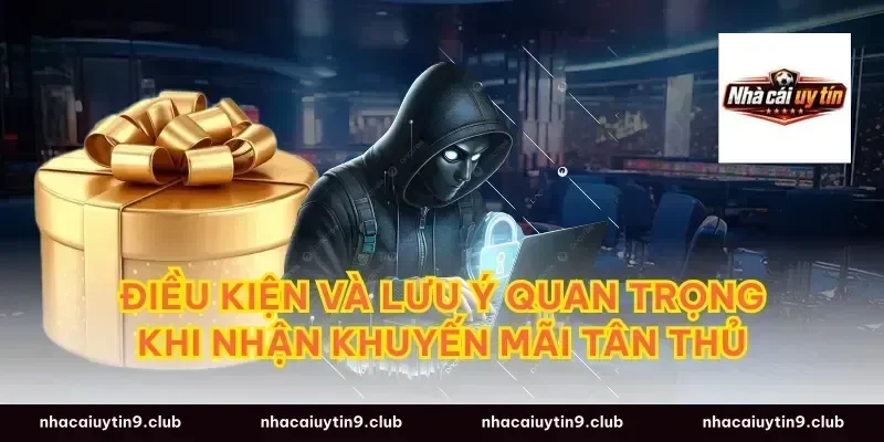 Điều kiện và lưu ý quan trọng khi nhận khuyến mãi tân thủ