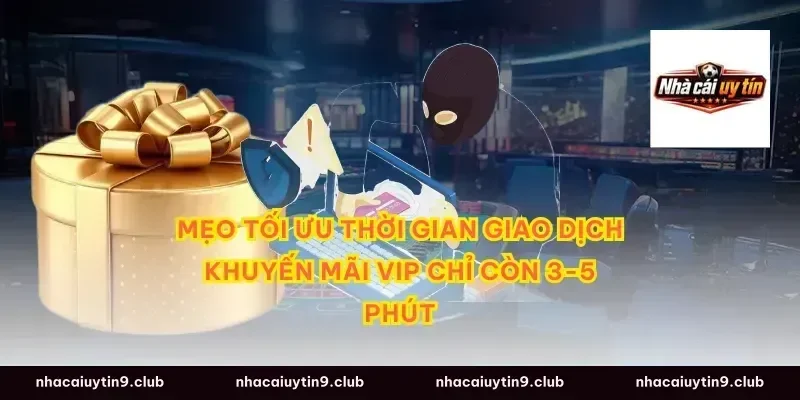 Mẹo tối ưu thời gian giao dịch khuyến mãi VIP chỉ còn 3-5 phút