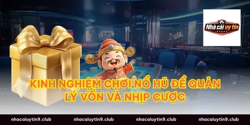 kinh nghiệm chơi nổ hũ để quản lý vốn và nhịp cược