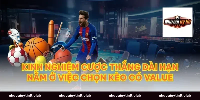 kinh nghiệm cược thắng dài hạn nằm ở việc chọn kèo có value